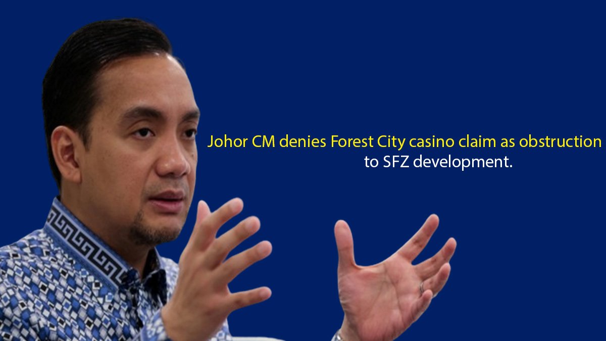 Johor CM denies Forest City casino claim as obstruction to SFZ development