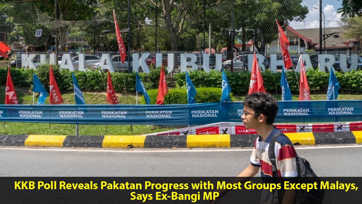 KKB Poll Reveals Pakatan Progress with Most Groups Except Malays, Says Ex-Bangi MP